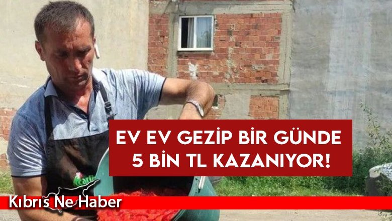 Ev ev gezip bir günde 5 bin TL kazanıyor!