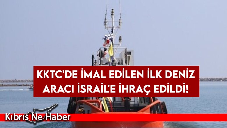 KKTC'den İsrail'e ilk deniz aracı ihracatı