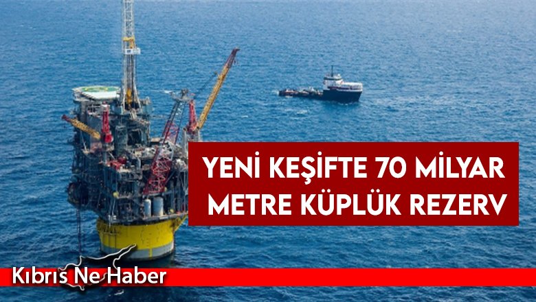Yeni keşifte 70 milyar metre küplük rezerv