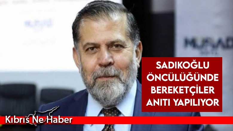 Sadıkoğlu öncülüğünde Bereketçiler Anıtı yapılıyor