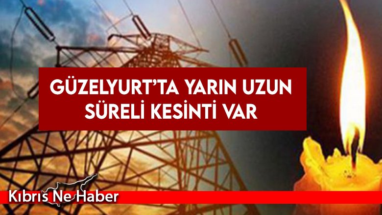 Güzelyurt’ta yarın uzun süreli kesinti var