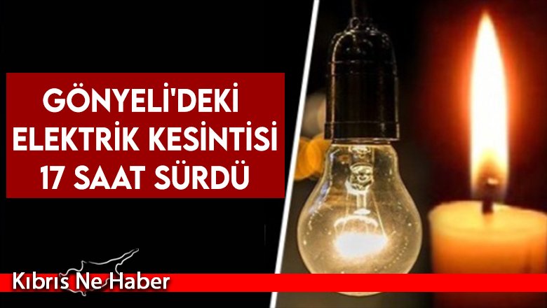 Gönyeli'deki elektrik kesintisi 17 saat sürdü