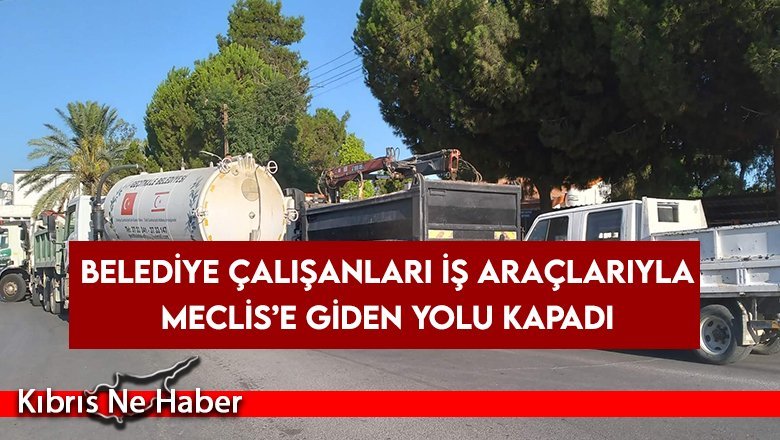 Belediye çalışanları iş araçlarıyla Meclis’e giden yolu kapadı