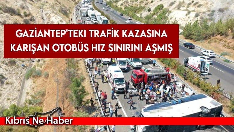 Gaziantep'teki trafik kazasına karışan otobüs hız sınırını aşmış