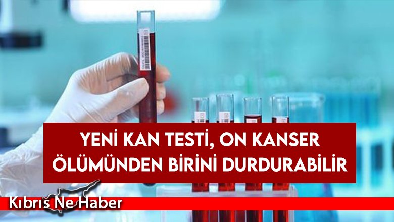 Yeni kan testi, on kanser ölümünden birini durdurabilir