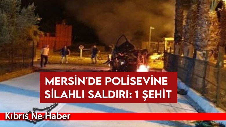 Mersin'de polisevine silahlı saldırı: 1 şehit