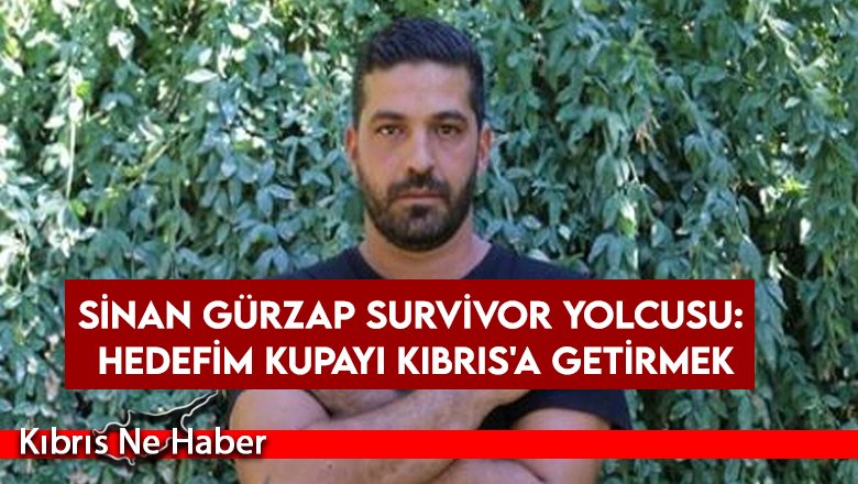 Sinan Gürzap Survivor yolcusu: Hedefim kupayı Kıbrıs'a getirmek