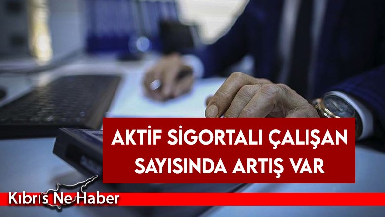 Aktif sigortalı çalışan sayısında artış var