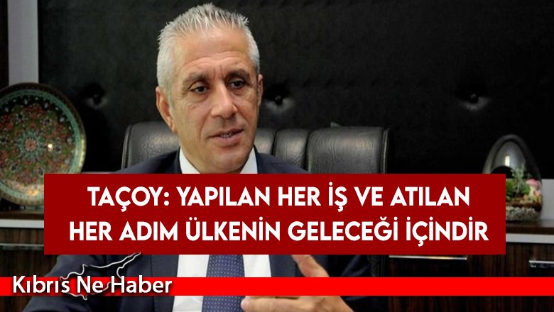 Taçoy: Yapılan her iş ve atılan her adım ülkenin geleceği içindir