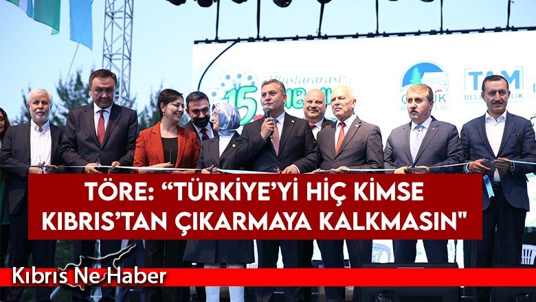 Töre: “Türkiye’yi hiç kimse Kıbrıs’tan çıkarmaya kalkmasın"