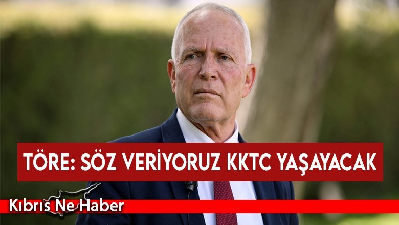 Töre: Söz veriyoruz KKTC yaşayacak