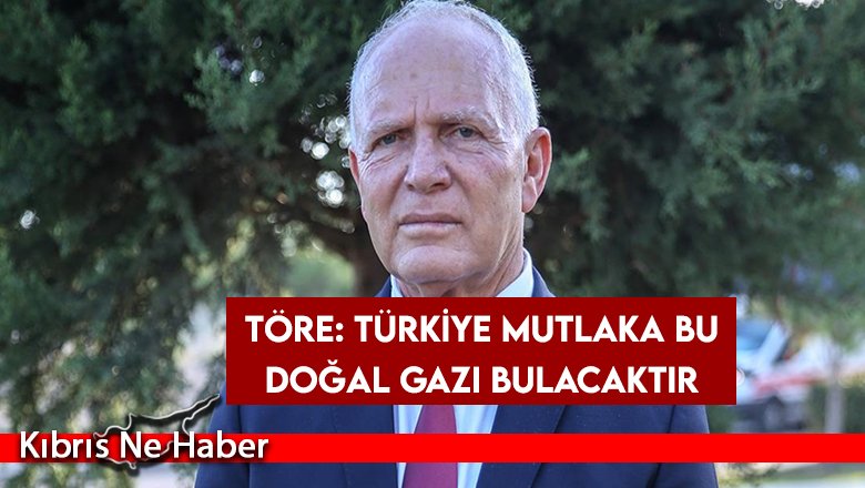 Töre: Türkiye mutlaka bu doğal gazı bulacaktır