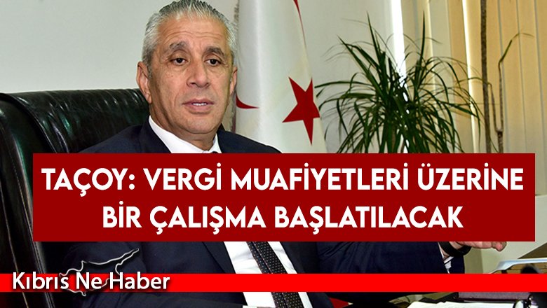 Taçoy: Vergi muafiyetleri üzerine bir çalışma başlatılacak