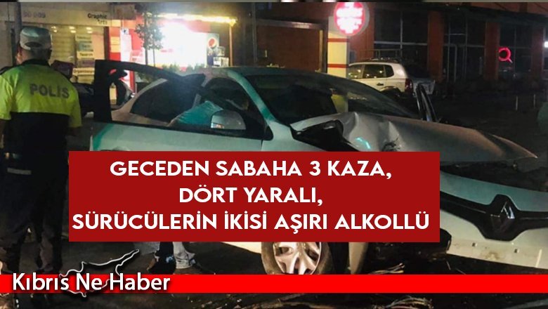 Geceden sabaha 3 kaza, dört yaralı, sürücülerin ikisi aşırı alkollü