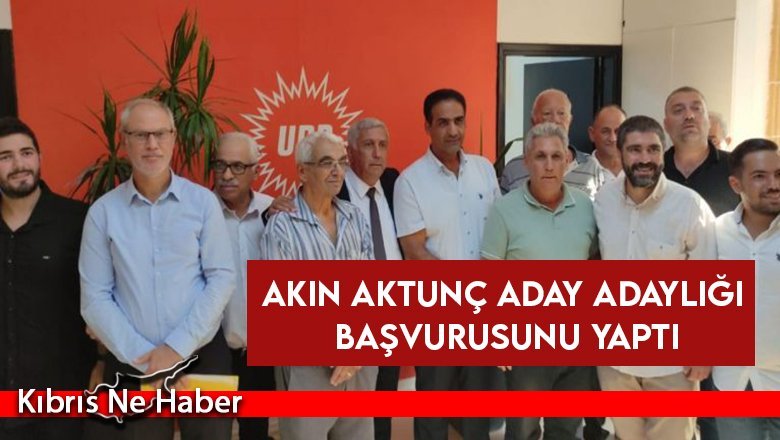 Akın Aktunç aday adaylığı başvurusunu yaptı
