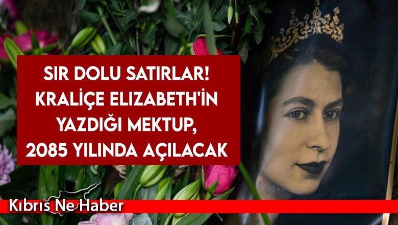 Sır dolu satırlar! Kraliçe Elizabeth'in yazdığı mektup, 2085 yılında açılacak