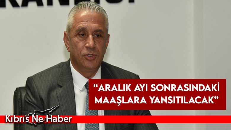 Taçoy: “Aralık ayı sonrasındaki maaşlara yansıtılacak”