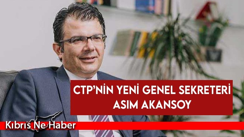 CTP’nin yeni Genel Sekreteri Asım Akansoy