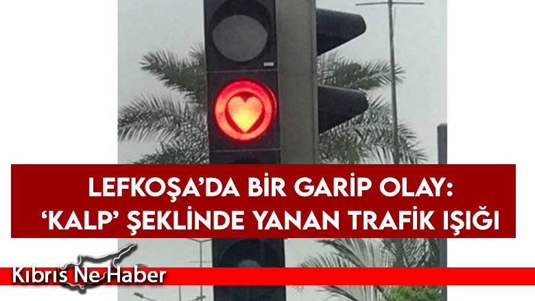 Lefkoşa’da bir garip olay: ‘Kalp’ şeklinde yanan trafik ışığı