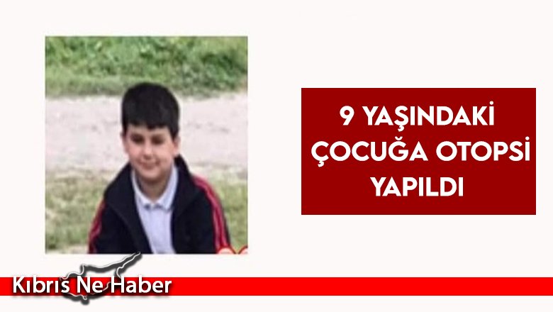 9 yaşındaki çocuğa otopsi yapıldı