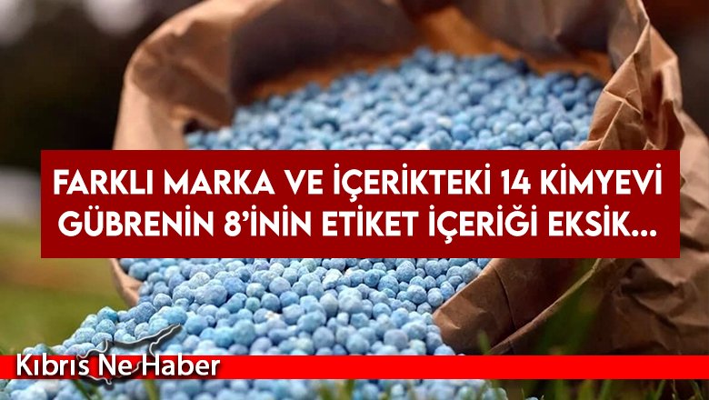Farklı marka ve içerikteki 14 kimyevi gübrenin 8’inin etiket içeriği eksik...