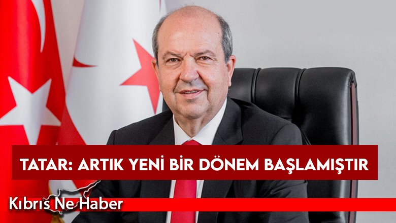 Tatar: Artık yeni bir dönem başlamıştır