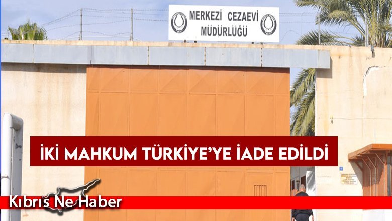 İki Mahkum Türkiye’ye iade edildi