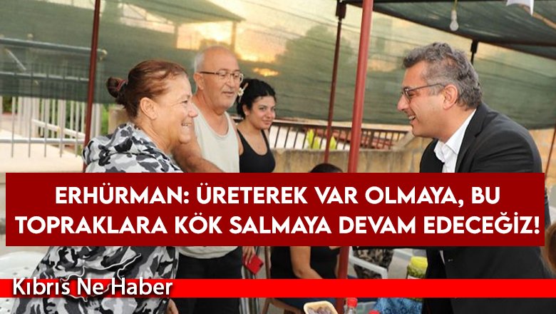 Erhürman: Üreterek var olmaya, bu topraklara kök salmaya devam edeceğiz!