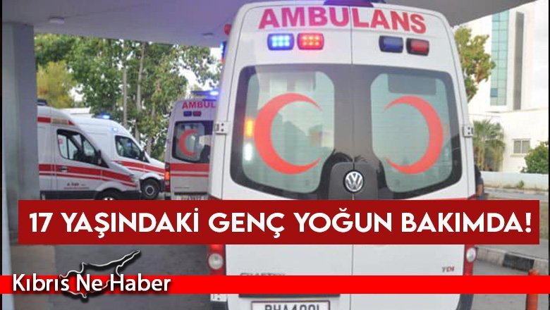 17 yaşındaki genç yoğun bakımda!