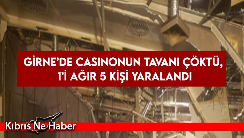 Girne’de casinonun tavanı çöktü, 1’i ağır 5 kişi yaralandı