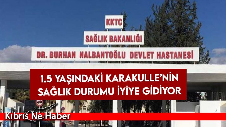 1.5 yaşındaki Karakulle’nin sağlık durumu iyiye gidiyor