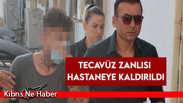 Tecavüz zanlısı hastaneye kaldırıldı