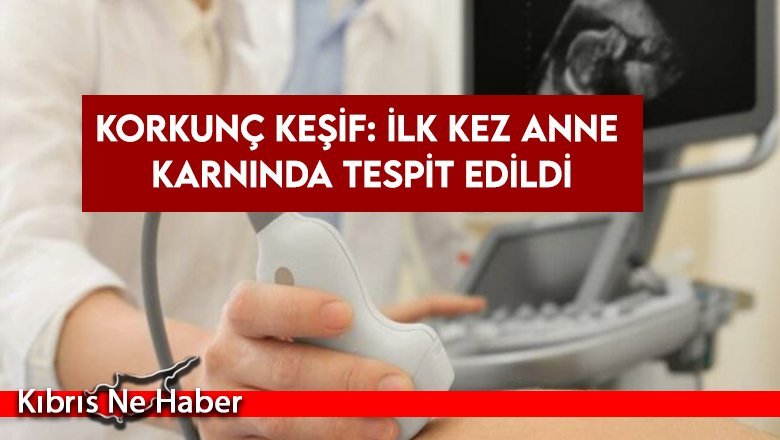 Korkunç keşif: İlk kez anne karnında tespit edildi