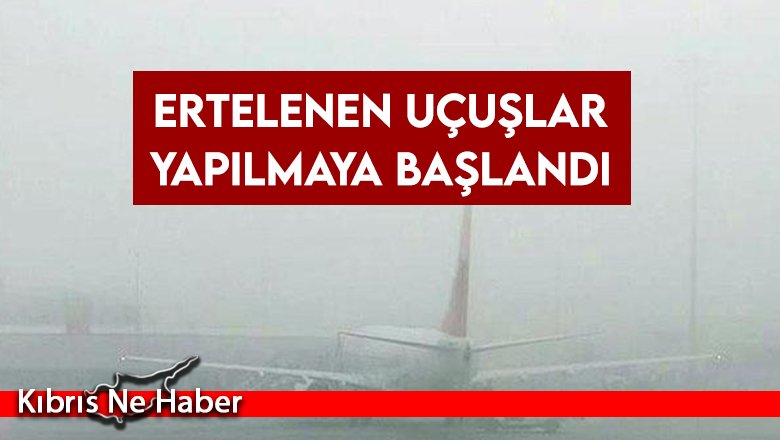 Ertelenen uçuşlar yapılmaya başlandı