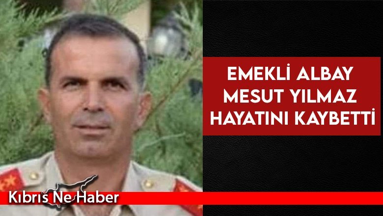 Emekli Albay Mesut Yılmaz hayatını kaybetti