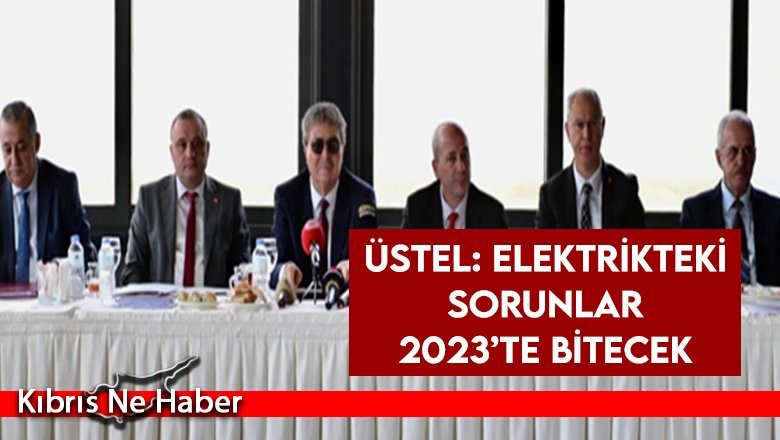 Üstel: Elektrikteki sorunları 2023’te köklü bir şekilde çözüme kavuşturacağız
