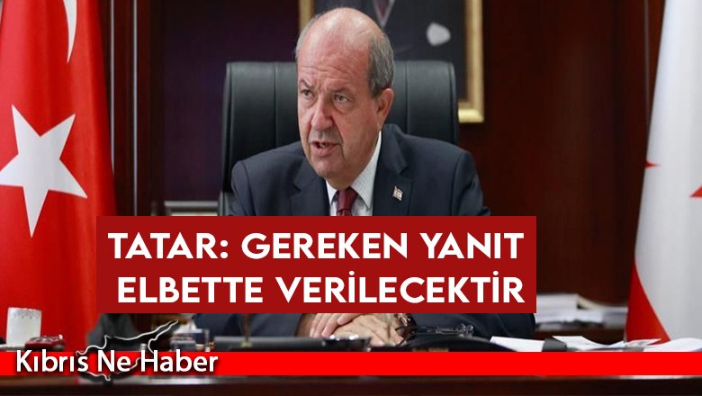 Tatar: Gereken yanıt elbette verilecektir