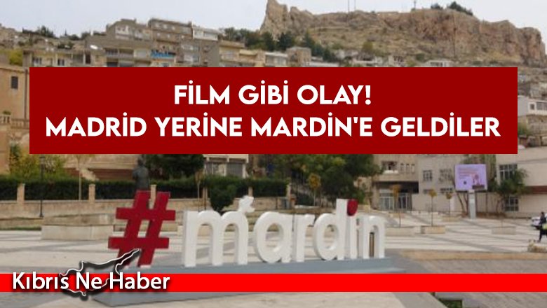 Madrid yerine Mardin’e geldiler