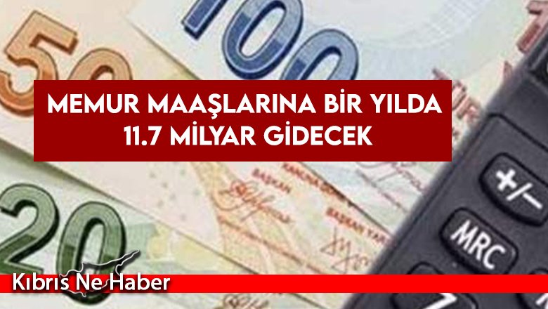 Memur maaşlarına bir yılda 11.7 milyar gidecek
