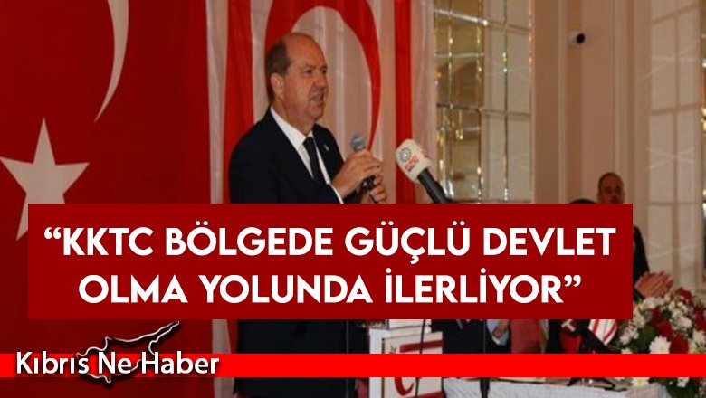 Tatar: “KKTC bölgede güçlü devlet olma yolunda ilerliyor”