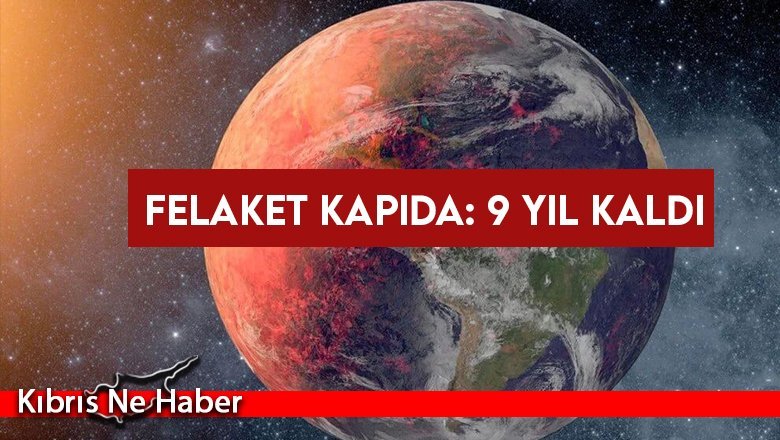 Felaket kapıda: 9 yıl kaldı