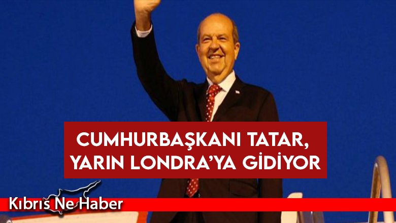 Cumhurbaşkanı Tatar, yarın Londra’ya gidiyor