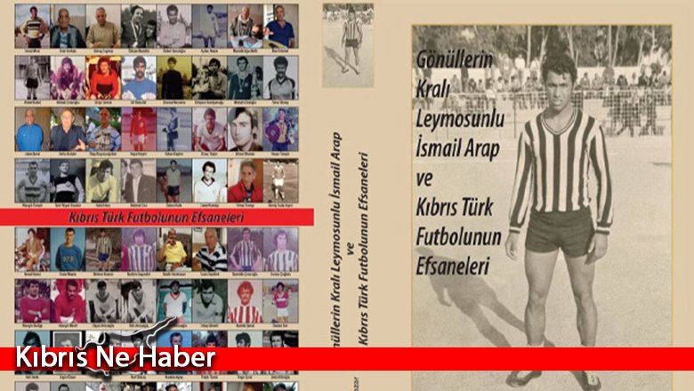 “Gönüllerin Kralı Leymosunlu İsmail Arap ve Kıbrıs Türk Futbolunun Efsaneleri” isimli kitap yayımlandı