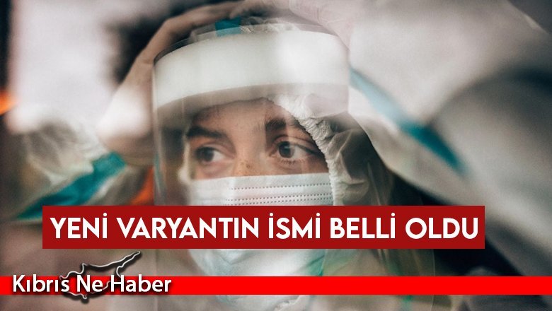 Yeni varyantın ismi belli oldu