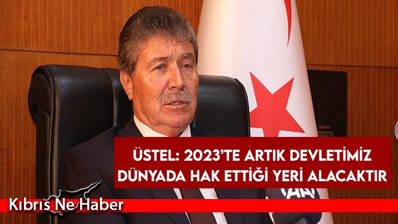 Üstel: 2023’te artık devletimiz dünyada hak ettiği yeri alacaktır