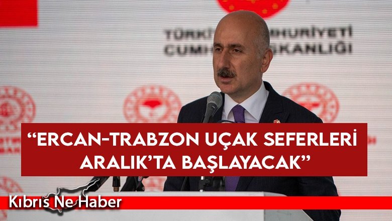 “Ercan-Trabzon uçak seferleri Aralık’ta başlayacak”