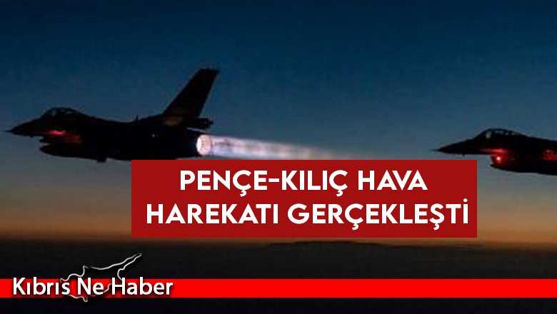 Pençe-Kılıç Hava Harekatı gerçekleşti