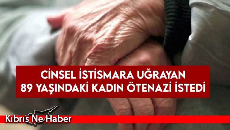 Cinsel istismara uğrayan 89 yaşındaki kadın ötenazi istedi