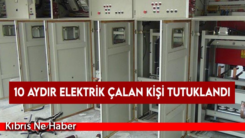 10 aydır elektrik çalan kişi tutuklandı
