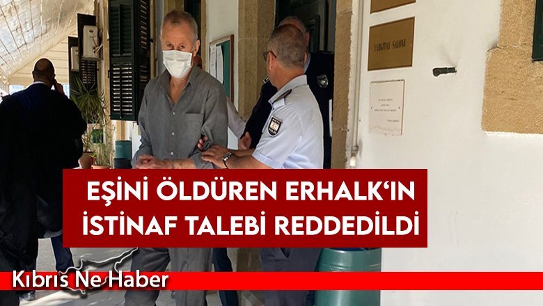 Eşini öldüren Erhalk‘ın istinaf talebi reddedildi